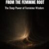 Reborn from the Feminine Root: The Deep Power of Feminine Wisdom 2 Reborn From The Feminine Root600